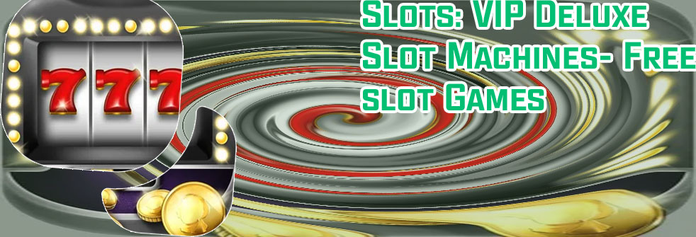 Vip deluxe slot machine games